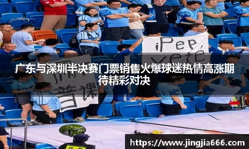 广东与深圳半决赛门票销售火爆球迷热情高涨期待精彩对决